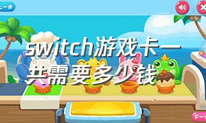 switch游戏卡一共需要多少钱