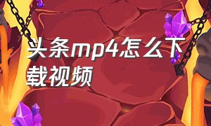 头条mp4怎么下载视频