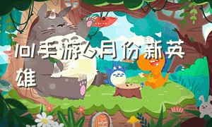 lol手游6月份新英雄