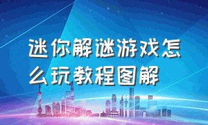 迷你解谜游戏怎么玩教程图解