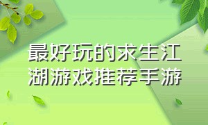 最好玩的求生江湖游戏推荐手游