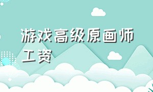 游戏高级原画师工资