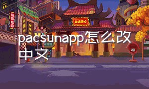 pacsunapp怎么改中文
