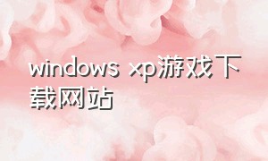 windows xp游戏下载网站