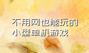 不用网也能玩的小型单机游戏