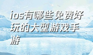 ios有哪些免费好玩的大型游戏手游