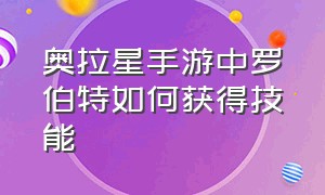 奥拉星手游中罗伯特如何获得技能