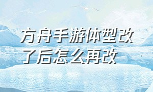 方舟手游体型改了后怎么再改