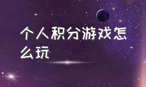 个人积分游戏怎么玩