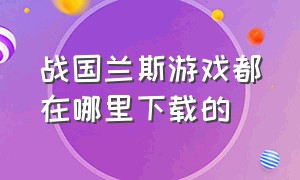 战国兰斯游戏都在哪里下载的