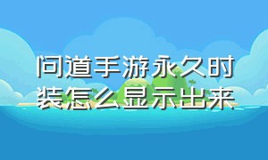 问道手游永久时装怎么显示出来