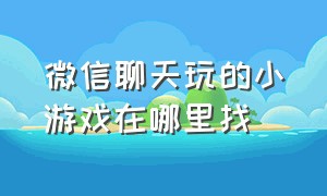 微信聊天玩的小游戏在哪里找