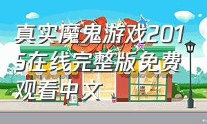 真实魔鬼游戏2015在线完整版免费观看中文