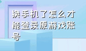 换手机了怎么才能登录原游戏账号