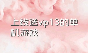 上线送vip13的单机游戏