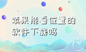 苹果能看位置的软件下载吗