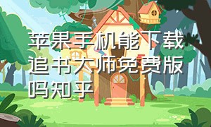 苹果手机能下载追书大师免费版吗知乎