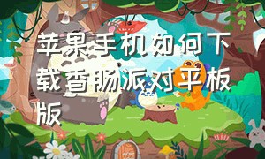 苹果手机如何下载香肠派对平板版