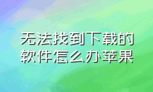 无法找到下载的软件怎么办苹果