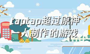 taptap超过原神一人制作的游戏