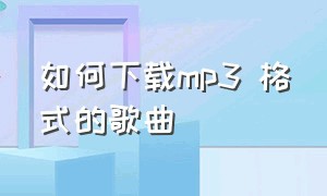 如何下载mp3 格式的歌曲