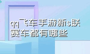 qq飞车手游新s联赛车都有哪些