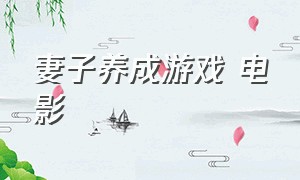 妻子养成游戏 电影