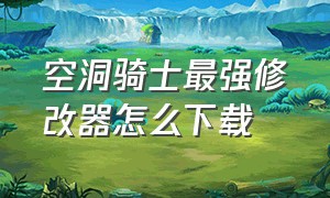 空洞骑士最强修改器怎么下载