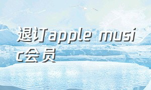 退订apple music会员