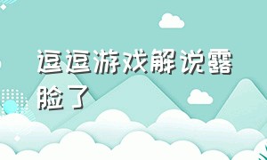 逗逗游戏解说露脸了