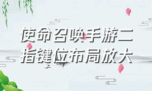 使命召唤手游二指键位布局放大