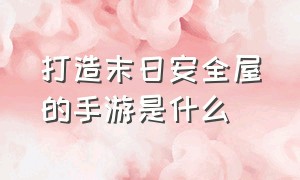 打造末日安全屋的手游是什么