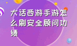 大话西游手游怎么刷安全顾问功绩