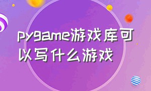 pygame游戏库可以写什么游戏