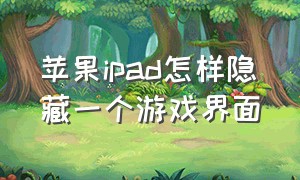 苹果ipad怎样隐藏一个游戏界面