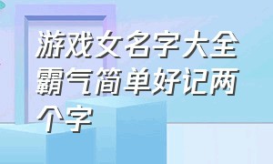 游戏女名字大全霸气简单好记两个字