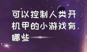 可以控制人类开机甲的小游戏有哪些