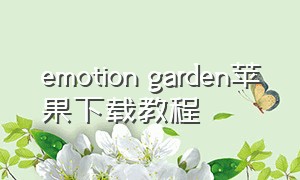 emotion garden苹果下载教程