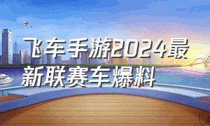 飞车手游2024最新联赛车爆料