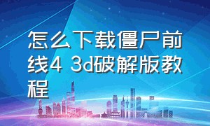 怎么下载僵尸前线4 3d破解版教程