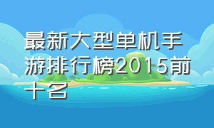 最新大型单机手游排行榜2015前十名