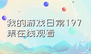 我的游戏日常197集在线观看