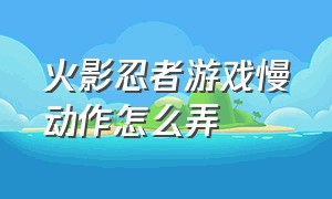 火影忍者游戏慢动作怎么弄