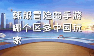 韩服冒险岛手游哪个区多中国玩家