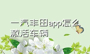 一汽丰田app怎么激活车辆