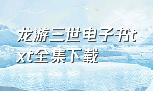 龙游三世电子书txt全集下载