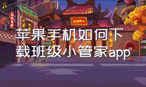 苹果手机如何下载班级小管家app