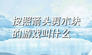 按照箭头剪木块的游戏叫什么