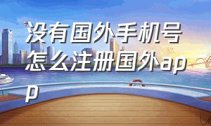 没有国外手机号怎么注册国外app