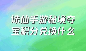 诛仙手游秘境夺宝积分兑换什么